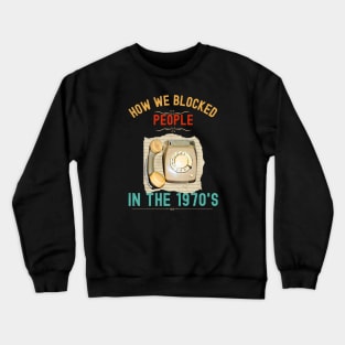 How we Blocked People in the 1970s Crewneck Sweatshirt